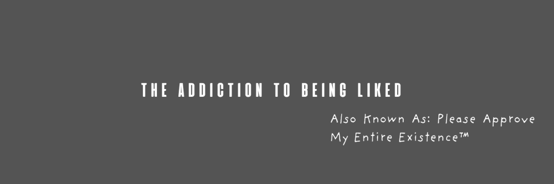 Text graphic for blog post The Addiction to Being Liked