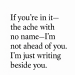For the ones who don’t fix you—just sit beside your ache.
